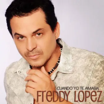 Cuando Yo Te Amaba by Freddy Lopez