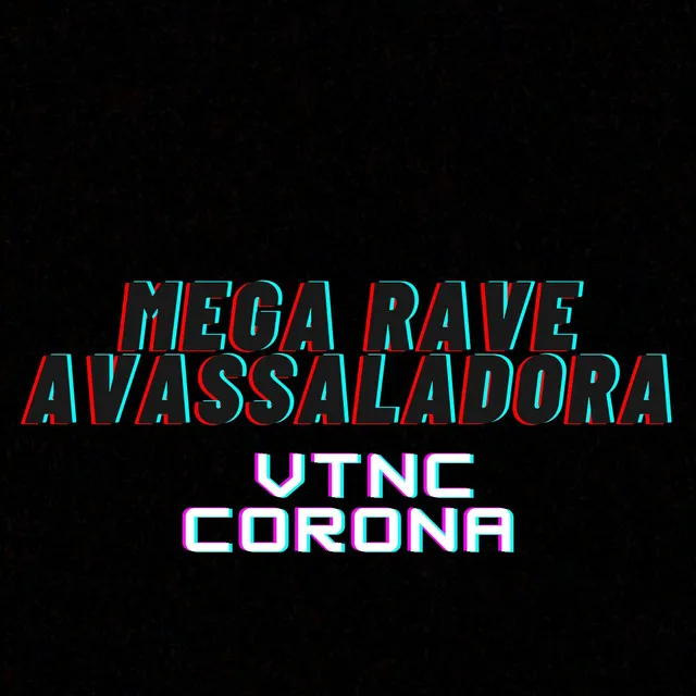 Mega Rave Avassaladora: Vtnc Corona