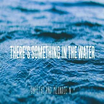 There's something in the water by Gufethi and Mlondie N