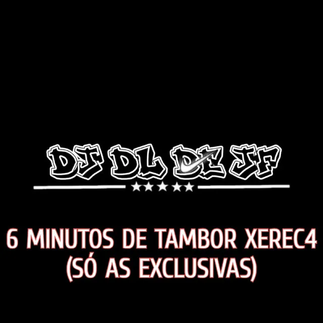 6 Minutos de Tambor Xerec4 (Só as Exclusivas)