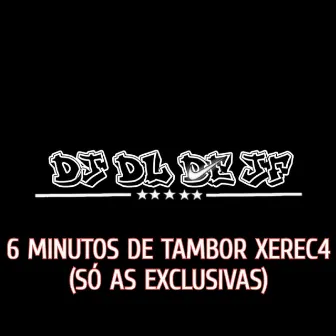 6 Minutos de Tambor Xerec4 (Só as Exclusivas) by DJ DL de JF