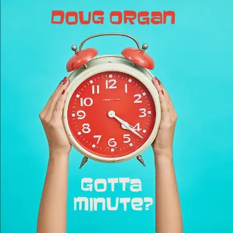 Gotta Minute? by Doug Organ