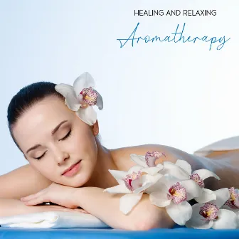 Healing and Relaxing Aromatherapy – Spa Music Collection, Delicate Sounds, Magic Moments, Wellness Oasis by Beauty Spa Music Collection