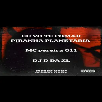 EU VO TE COM4R PIRANHA PLANETÁRIA by DJ D DA ZL