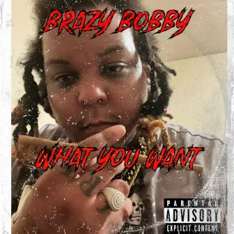 What you want by Brazy Bobby