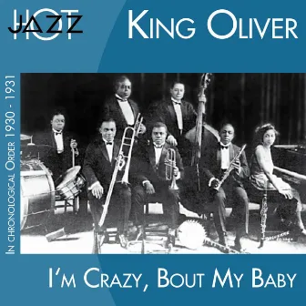 I'm Crazy 'bout My Baby (In Chronological Order 1930 - 1931) by King Oliver