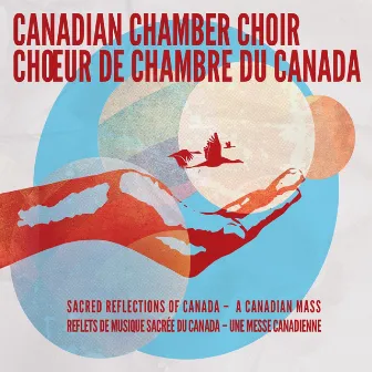 Sacred Reflections of Canada (A Canadian Mass) by Canadian Chamber Choir