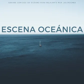 Escena Oceánica: Suaves Sonidos De Océano Para Relajarte Por Las Noches by Unknown Artist