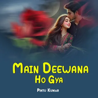 Main Deewana Ho Gya by Pintu Kumar