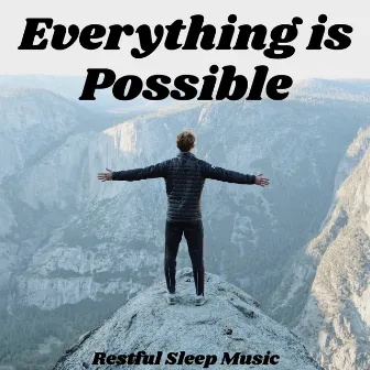 Everything Is Possible by Restful Sleep Music