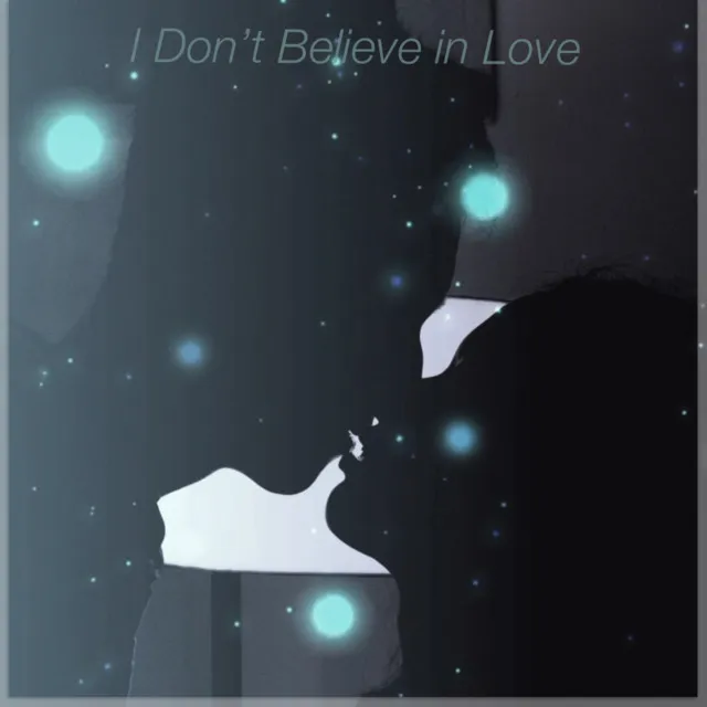 I Don’t Believe in Love