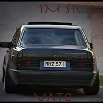 IM SICK by Vato