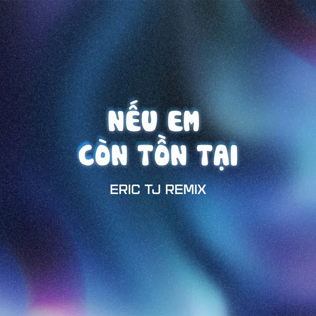 Nếu Em Còn Tồn Tại (Eric TJ Remix)