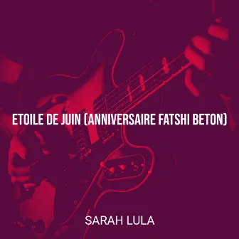 Etoile de Juin (Anniversaire Fatshi Beton) by Sarah Lula