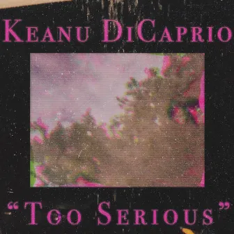 Too Serious by Keanu DiCaprio