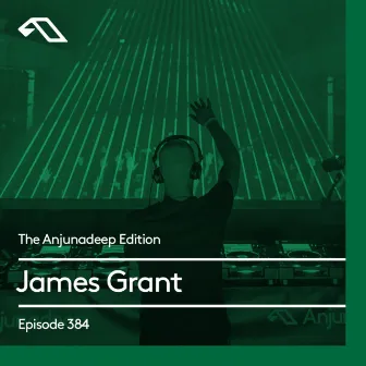 The Anjunadeep Edition 384 with James Grant by 