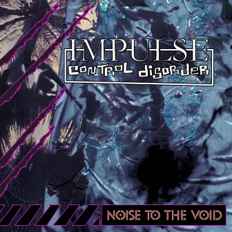 Noise to the void by Impulse Control Disorder