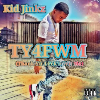 TY4FWM: Thank Yu 4 Fck'n Wit Me (Deluxe Version) by Kid Jinkz