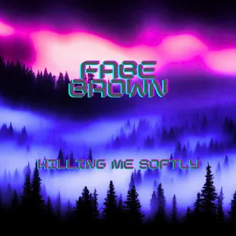 Killing Me Softly by FABE BROWN