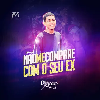 Não Me Compare Com o Seu Ex by DJ JOÃO DA 5B