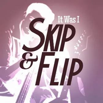 It Was I by Skip & Flip