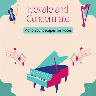 Elevate and Concentrate: Piano Soundscapes for Focus by Pianix