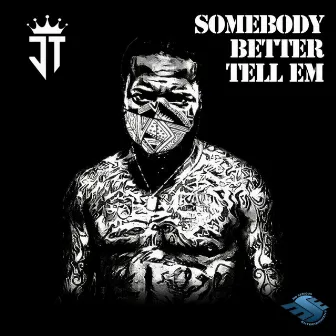 Somebody Better Tell Em by JT Da Golden Child