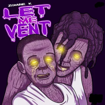 Let Me Vent by Zombie K