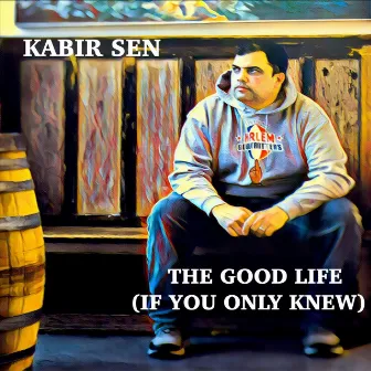 The Good Life (If You Only Knew) by Kabir Sen