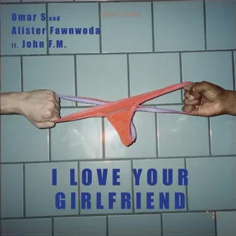 I Love Your Girlfriend by Omar S