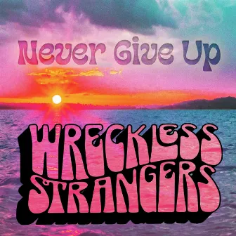 Never Give Up by Wreckless Strangers