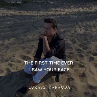 The First Time Ever I Saw Your Face by Lukasz Karauda