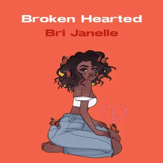 Broken Hearted by Bri Janelle