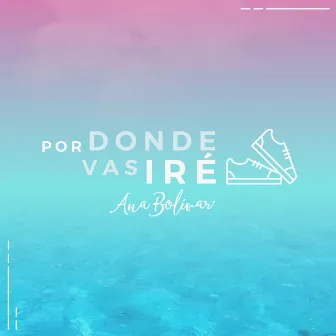 Por Donde Vas Iré by Ana Bolivar