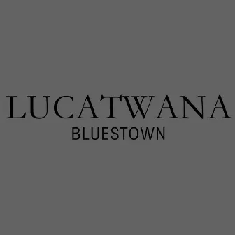 Bluestown by Lucatwana