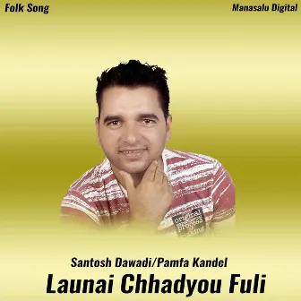 Launai Chhadyou Fuli by Santosh Dawadi