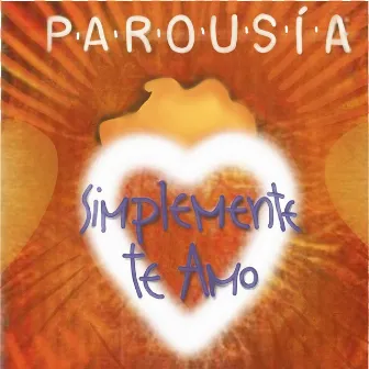 Simplemente Te Amo by Parousia