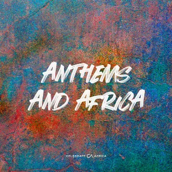 Anthems And Africa by Celebrate Africa