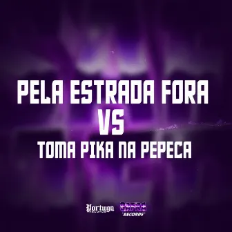 PELA ESTRADA FORA VS TOMA PIKA NA PEPECA by DJ KaKá