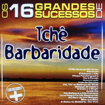 Os 16 Grandes Sucessos de Tchê Barbaridade Série + by Tchê Barbaridade