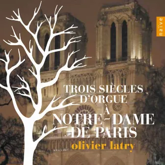 Trois siècles d'orgue à Notre Dame de Paris by Olivier Latry