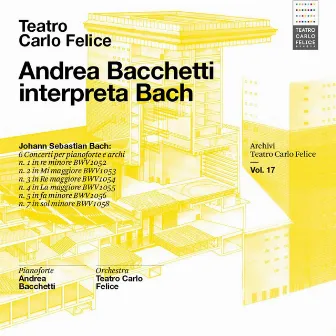 Archivi del Teatro Carlo Felice, volume 17; Andrea Bacchetti plays Bach by Orchestra del Teatro Carlo Felice