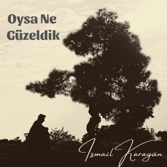 Oysa Ne Güzeldik by İsmail Karayün