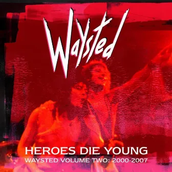 Heroes Die Young: Waysted Vol. 2 (2000-2007) by Waysted