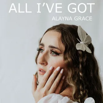 all i've got by Alayna Grace