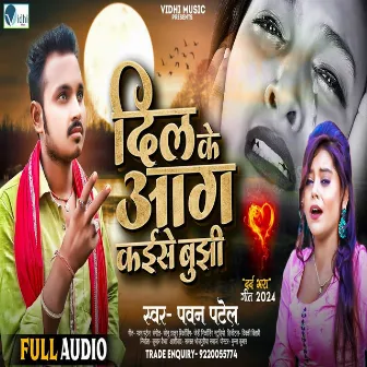 Dil Ke Aag Kaise Bujhi (Bhojpuri Sad Song) by Pawan Patel