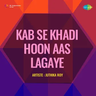 Kab Se Khadi Hoon Aas Lagaye by Juthika Roy