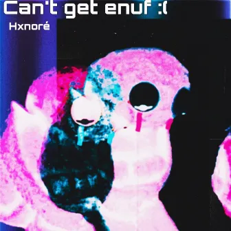 Can't get enuf :( by Hxnoré