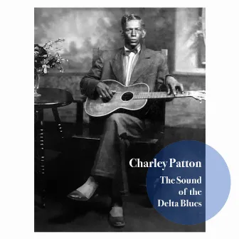 Charley Patton - The Sound of the Delta Blues by Charley Patton