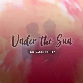 Under the Sun by Too Close to Far